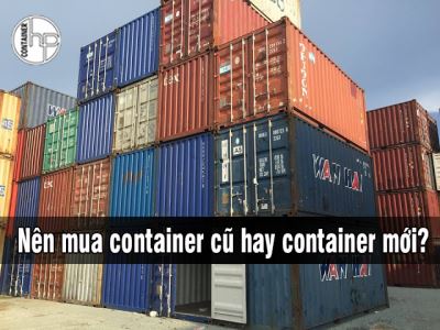 Nên mua container cũ hay container mới?