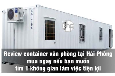 Review container văn phòng tại Hải Phòng mua ngay nếu bạn muốn tìm 1 không gian làm việc tiện lợi