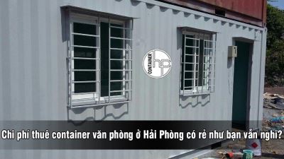 Chi phí thuê container văn phòng ở Hải Phòng có rẻ như bạn vẫn nghĩ?