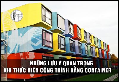 NHỮNG LƯU Ý QUAN TRỌNG KHI THỰC HIỆN CÔNG TRÌNH BẰNG CONTAINER 