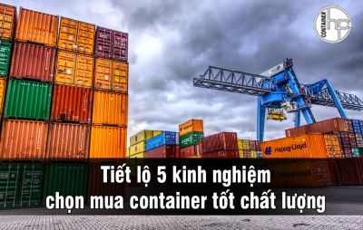 Tiết lộ 5 kinh nghiệm chọn mua container tốt chất lượng