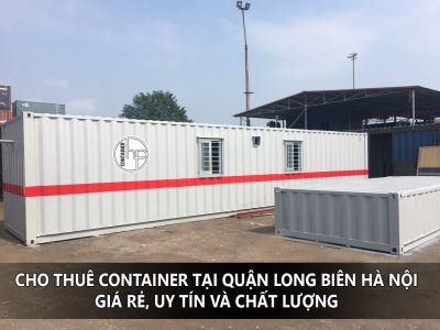 CHO THUÊ CONTAINER TẠI QUẬN LONG BIÊN HÀ NỘI, GIÁ RẺ, UY TÍN VÀ CHẤT LƯỢNG