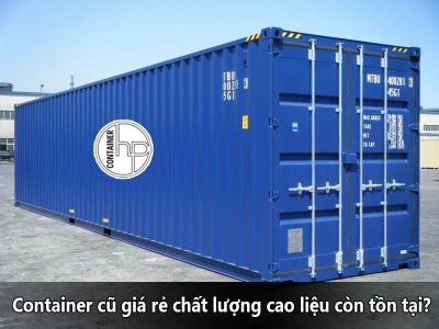 Container cũ giá rẻ chất lượng cao liệu còn tồn tại?