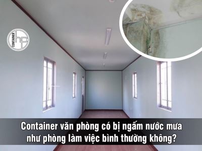 Container văn phòng có bị ngấm nước mưa như phòng làm việc bình thường không?