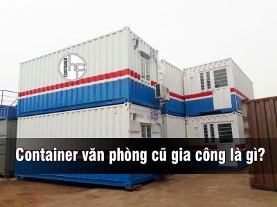 Container văn phòng cũ gia công là gì?