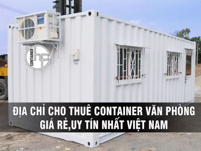 ĐỊA CHỈ CHO THUÊ CONTAINER VĂN PHÒNG GIÁ RẺ, UY TÍN NHẤT VIỆT NAM
