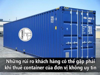 Những rủi ro khách hàng có thể gặp phải khi thuê container của đơn vị không uy tín