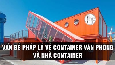 VẤN ĐỀ PHÁP LÝ VỀ CONTAINER VĂN PHÒNG VÀ NHÀ CONTAINER 